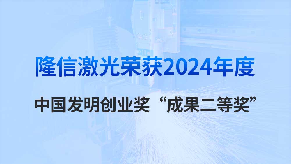 隆信激光榮獲2024年度中國發明創業獎“成果二等獎”